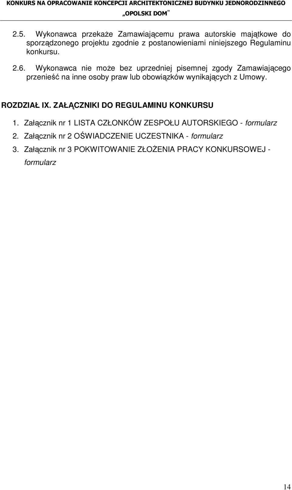 Wykonawca nie moŝe bez uprzedniej pisemnej zgody Zamawiającego przenieść na inne osoby praw lub obowiązków wynikających z Umowy.