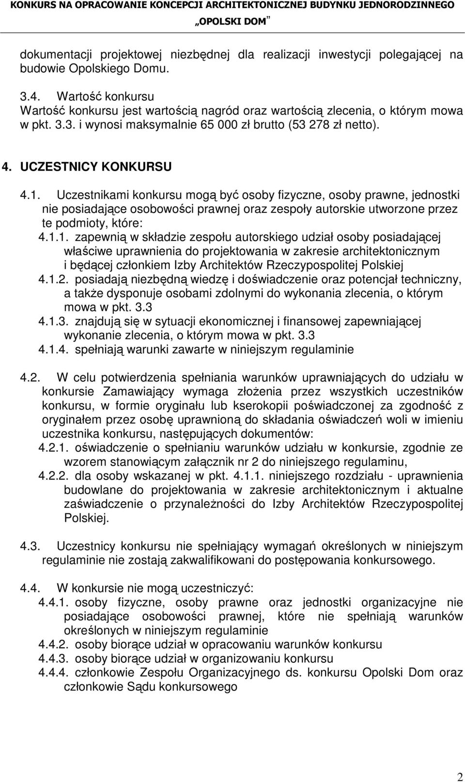 Uczestnikami konkursu mogą być osoby fizyczne, osoby prawne, jednostki nie posiadające osobowości prawnej oraz zespoły autorskie utworzone przez te podmioty, które: 4.1.