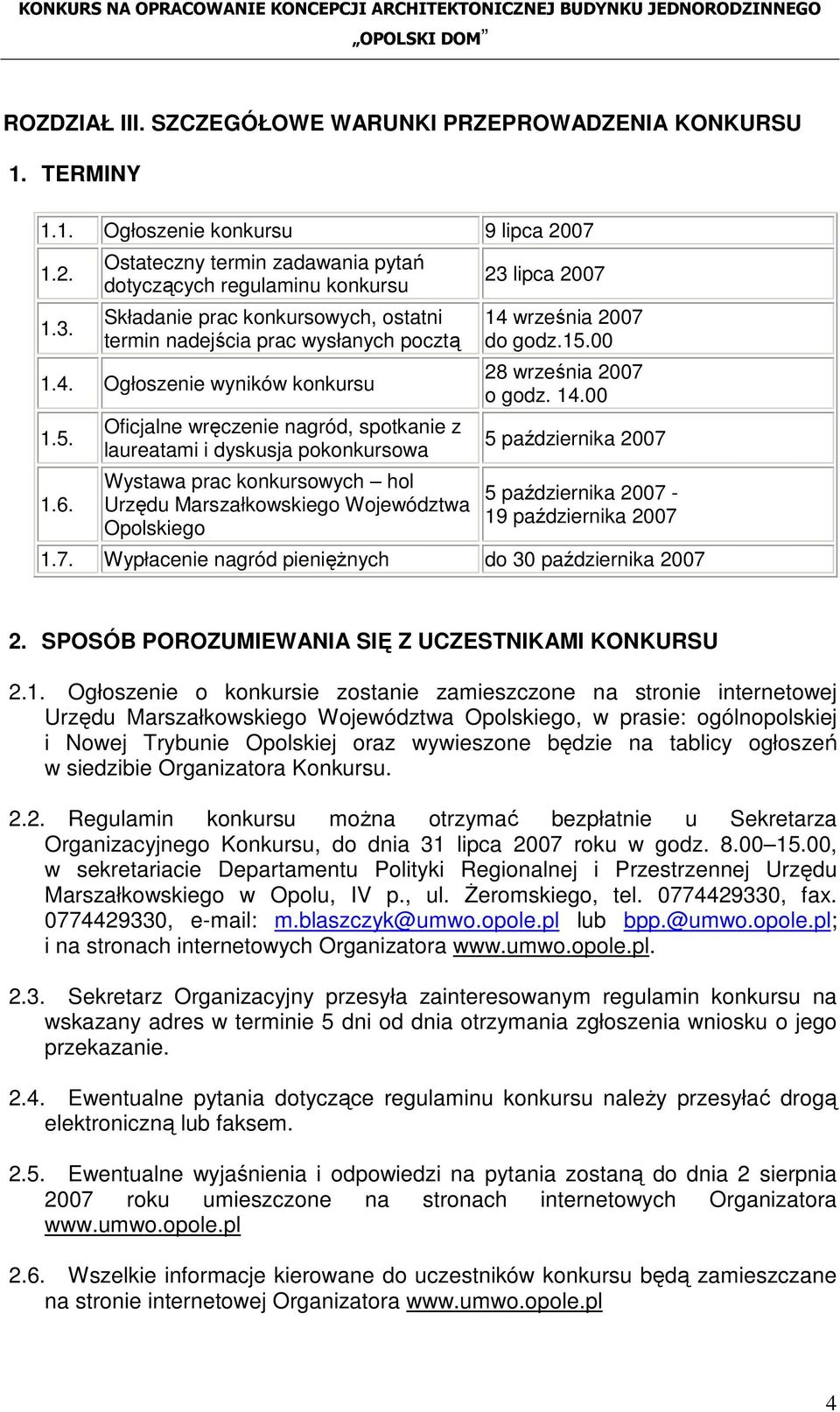 Oficjalne wręczenie nagród, spotkanie z laureatami i dyskusja pokonkursowa Wystawa prac konkursowych hol Urzędu Marszałkowskiego Województwa Opolskiego 23 lipca 2007 14 września 2007 do godz.15.