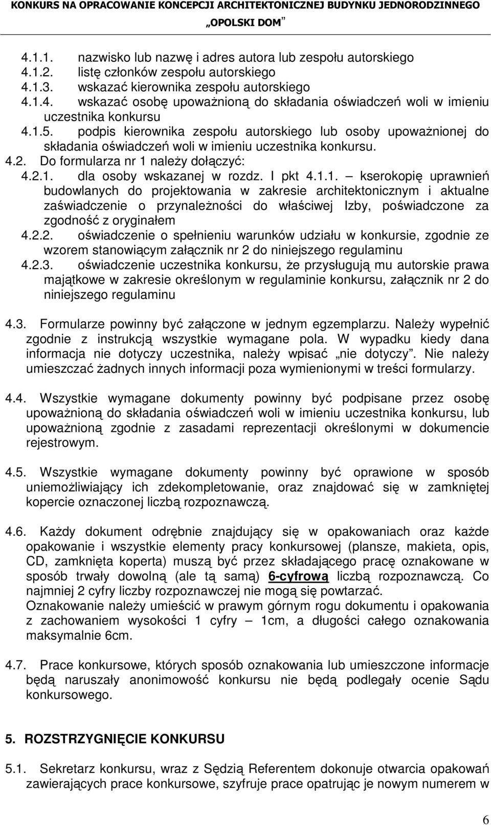 I pkt 4.1.1. kserokopię uprawnień budowlanych do projektowania w zakresie architektonicznym i aktualne zaświadczenie o przynaleŝności do właściwej Izby, poświadczone za zgodność z oryginałem 4.2.