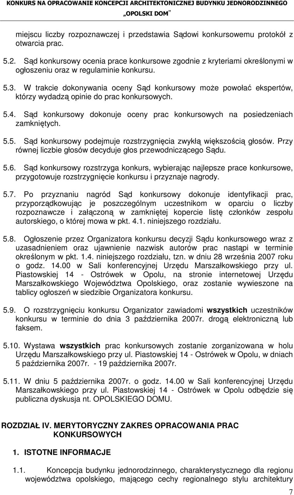 W trakcie dokonywania oceny Sąd konkursowy moŝe powołać ekspertów, którzy wydadzą opinie do prac konkursowych. 5.4. Sąd konkursowy dokonuje oceny prac konkursowych na posiedzeniach zamkniętych. 5.5. Sąd konkursowy podejmuje rozstrzygnięcia zwykłą większością głosów.