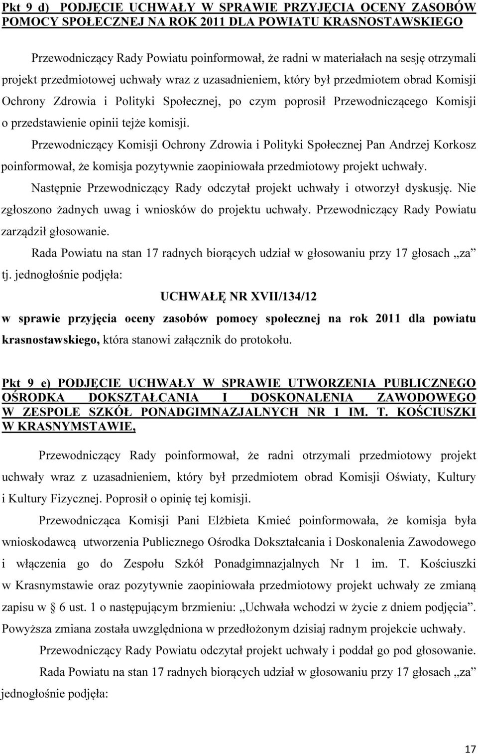 opinii tejże komisji. Przewodniczący Komisji Ochrony Zdrowia i Polityki Społecznej Pan Andrzej Korkosz poinformował, że komisja pozytywnie zaopiniowała przedmiotowy projekt uchwały.
