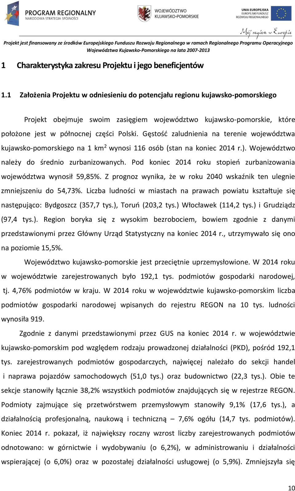 Gęstość zaludnienia na terenie województwa kujawsko-pomorskiego na 1 km 2 wynosi 116 osób (stan na koniec 2014 r.). Województwo należy do średnio zurbanizowanych.