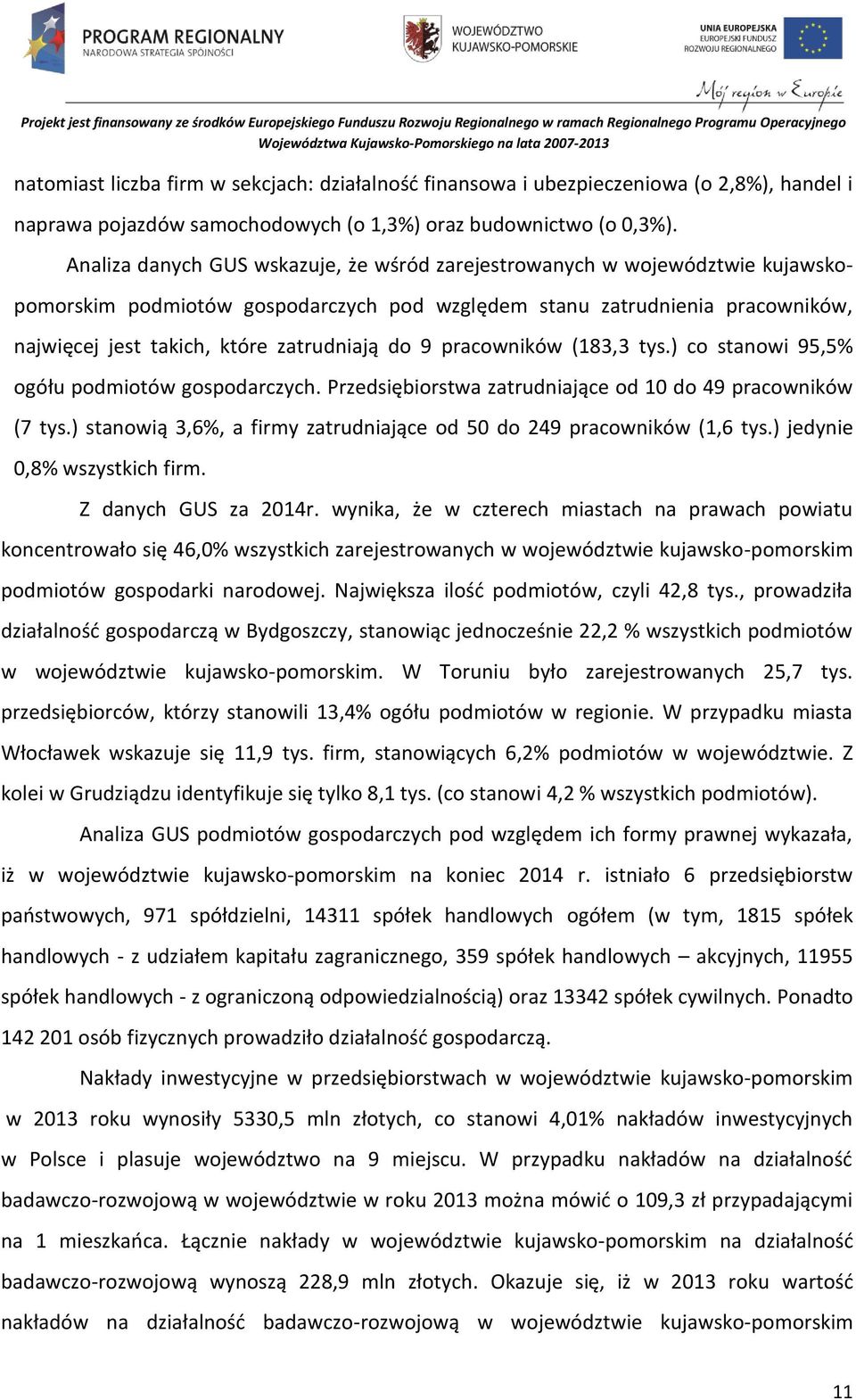 do 9 pracowników (183,3 tys.) co stanowi 95,5% ogółu podmiotów gospodarczych. Przedsiębiorstwa zatrudniające od 10 do 49 pracowników (7 tys.