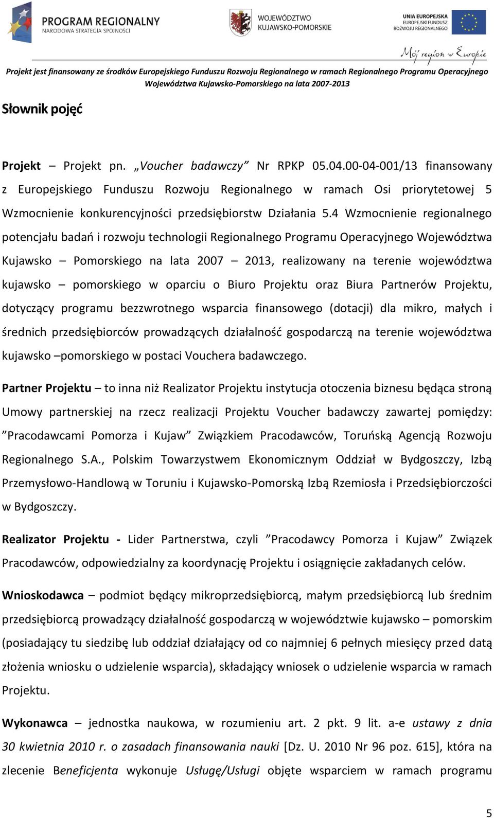 4 Wzmocnienie regionalnego potencjału badań i rozwoju technologii Regionalnego Programu Operacyjnego Województwa Kujawsko Pomorskiego na lata 2007 2013, realizowany na terenie województwa kujawsko