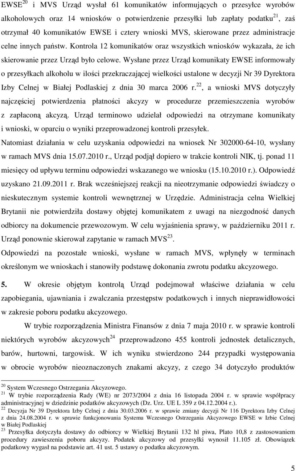 Wysłane przez Urząd komunikaty EWSE informowały o przesyłkach alkoholu w ilości przekraczającej wielkości ustalone w decyzji Nr 39 Dyrektora Izby Celnej w Białej Podlaskiej z dnia 30 marca 2006 r.