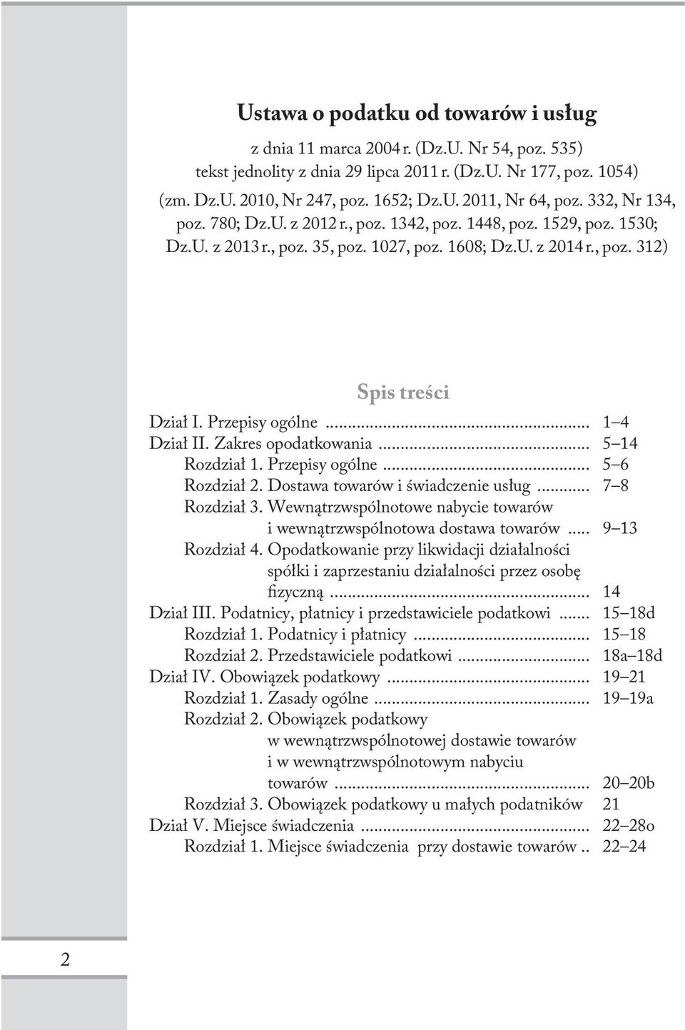 .. 1 4 Dział II. Zakres opodatkowania... 5 14 Rozdział 1. Przepisy ogólne... 5 6 Rozdział 2. Dostawa towarów i świadczenie usług... 7 8 Rozdział 3.