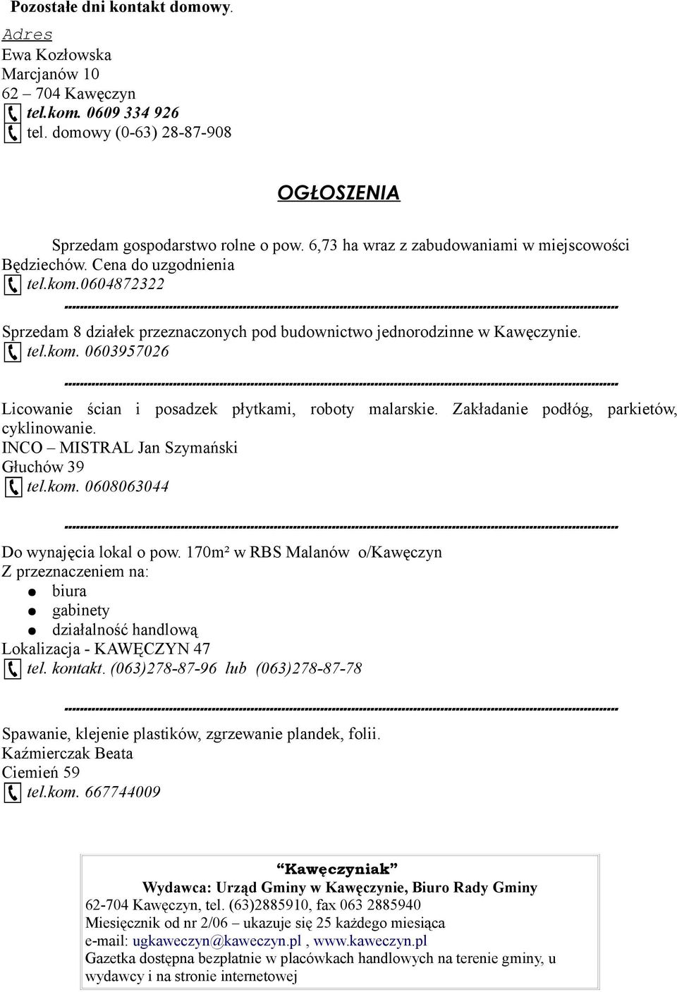 Zakładanie podłóg, parkietów, cyklinowanie. INCO MISTRAL Jan Szymański Głuchów 39 tel.kom. 0608063044 Do wynajęcia lokal o pow.