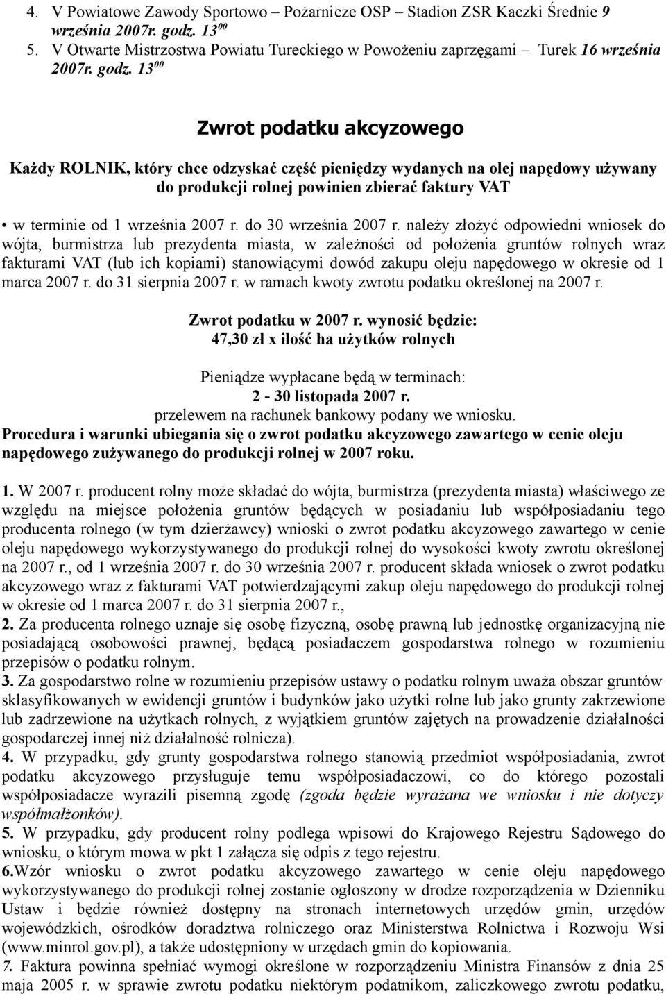 13 00 Zwrot podatku akcyzowego Każdy ROLNIK, który chce odzyskać część pieniędzy wydanych na olej napędowy używany do produkcji rolnej powinien zbierać faktury VAT w terminie od 1 września 2007 r.