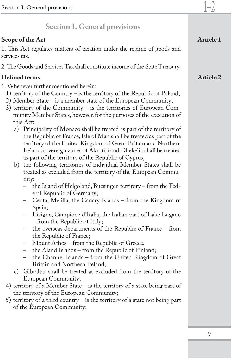 Whenever further mentioned herein: 1) territory of the Country is the territory of the Republic of Poland; 2) Member State is a member state of the European Community; 3) territory of the Community