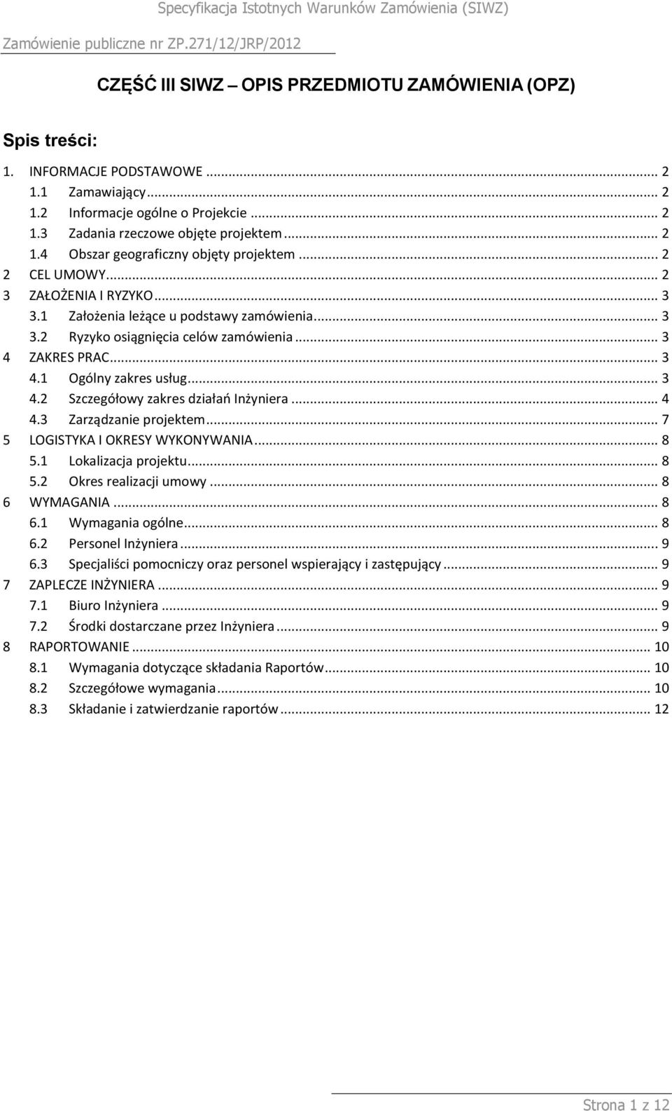 .. 4 4.3 Zarządzanie projektem... 7 5 LOGISTYKA I OKRESY WYKONYWANIA... 8 5.1 Lokalizacja projektu... 8 5.2 Okres realizacji umowy... 8 6 WYMAGANIA... 8 6.1 Wymagania ogólne... 8 6.2 Personel Inżyniera.