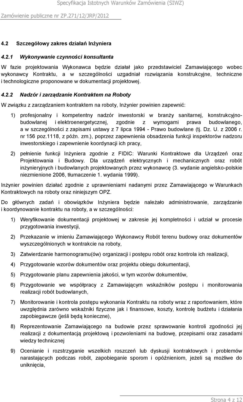 2 Nadzór i zarządzanie Kontraktem na Roboty W związku z zarządzaniem kontraktem na roboty, Inżynier powinien zapewnić: 1) profesjonalny i kompetentny nadzór inwestorski w branży sanitarnej,