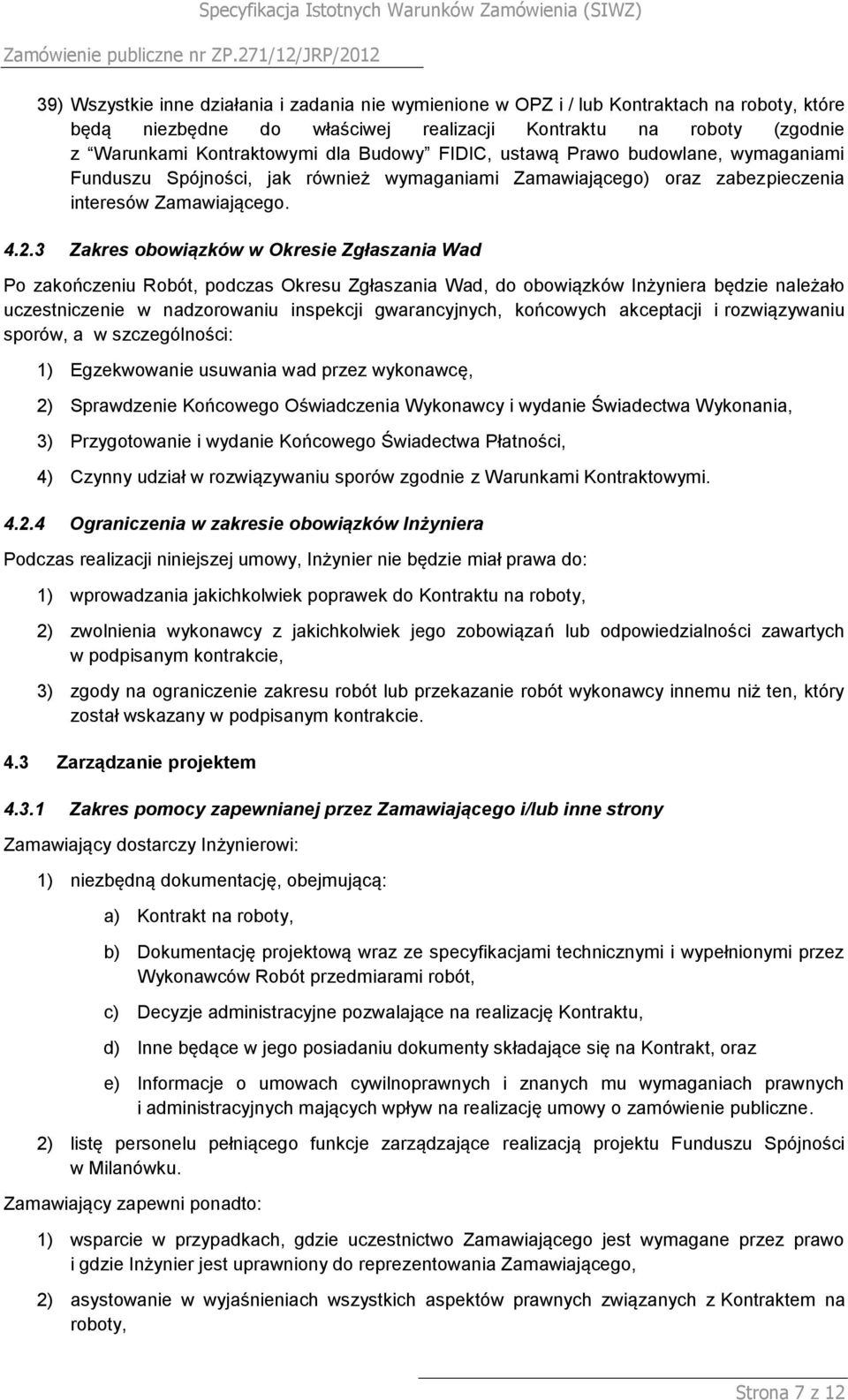 3 Zakres obowiązków w Okresie Zgłaszania Wad Po zakończeniu Robót, podczas Okresu Zgłaszania Wad, do obowiązków Inżyniera będzie należało uczestniczenie w nadzorowaniu inspekcji gwarancyjnych,