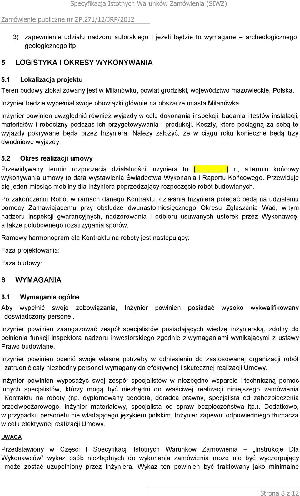 Inżynier powinien uwzględnić również wyjazdy w celu dokonania inspekcji, badania i testów instalacji, materiałów i robocizny podczas ich przygotowywania i produkcji.