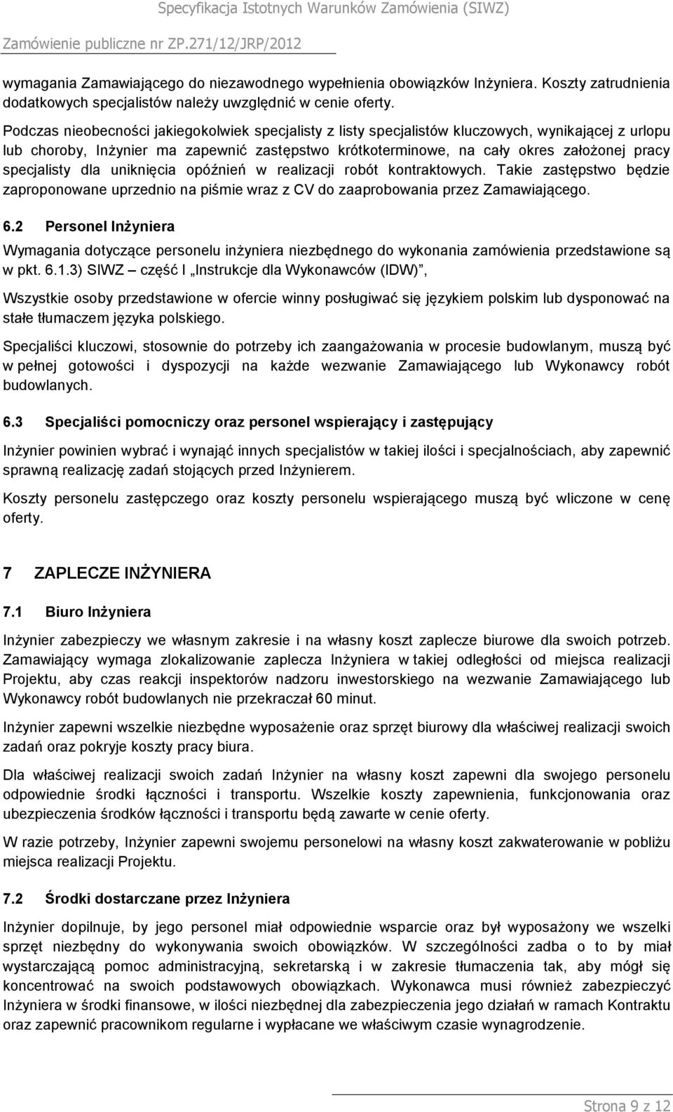 specjalisty dla uniknięcia opóźnień w realizacji robót kontraktowych. Takie zastępstwo będzie zaproponowane uprzednio na piśmie wraz z CV do zaaprobowania przez Zamawiającego. 6.