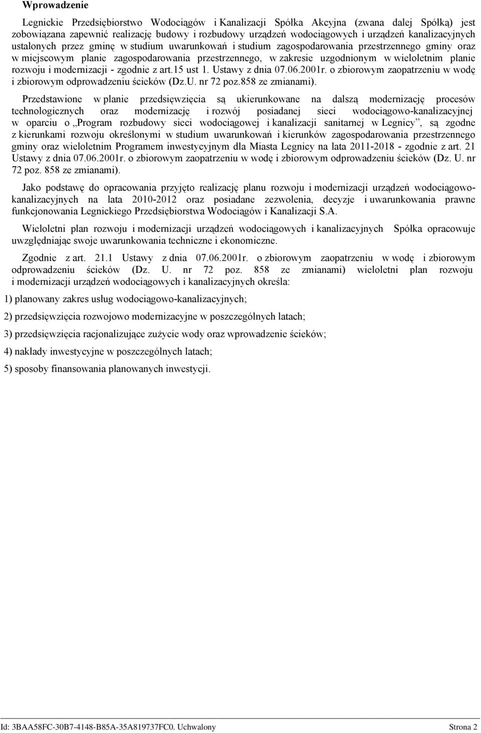 wieloletnim planie rozwoju i modernizacji - zgodnie z art.15 ust 1. Ustawy z dnia 07.06.2001r. o zbiorowym zaopatrzeniu w wodę i zbiorowym odprowadzeniu ścieków (Dz.U. nr 72 poz.858 ze zmianami).