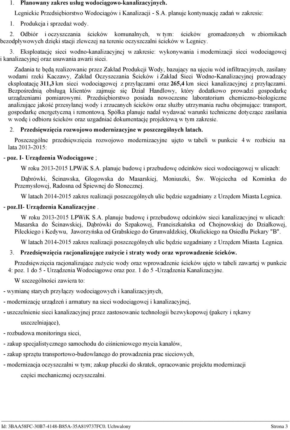 Eksploatację sieci wodno-kanalizacyjnej w zakresie: wykonywania i modernizacji sieci wodociągowej i kanalizacyjnej oraz usuwania awarii sieci.