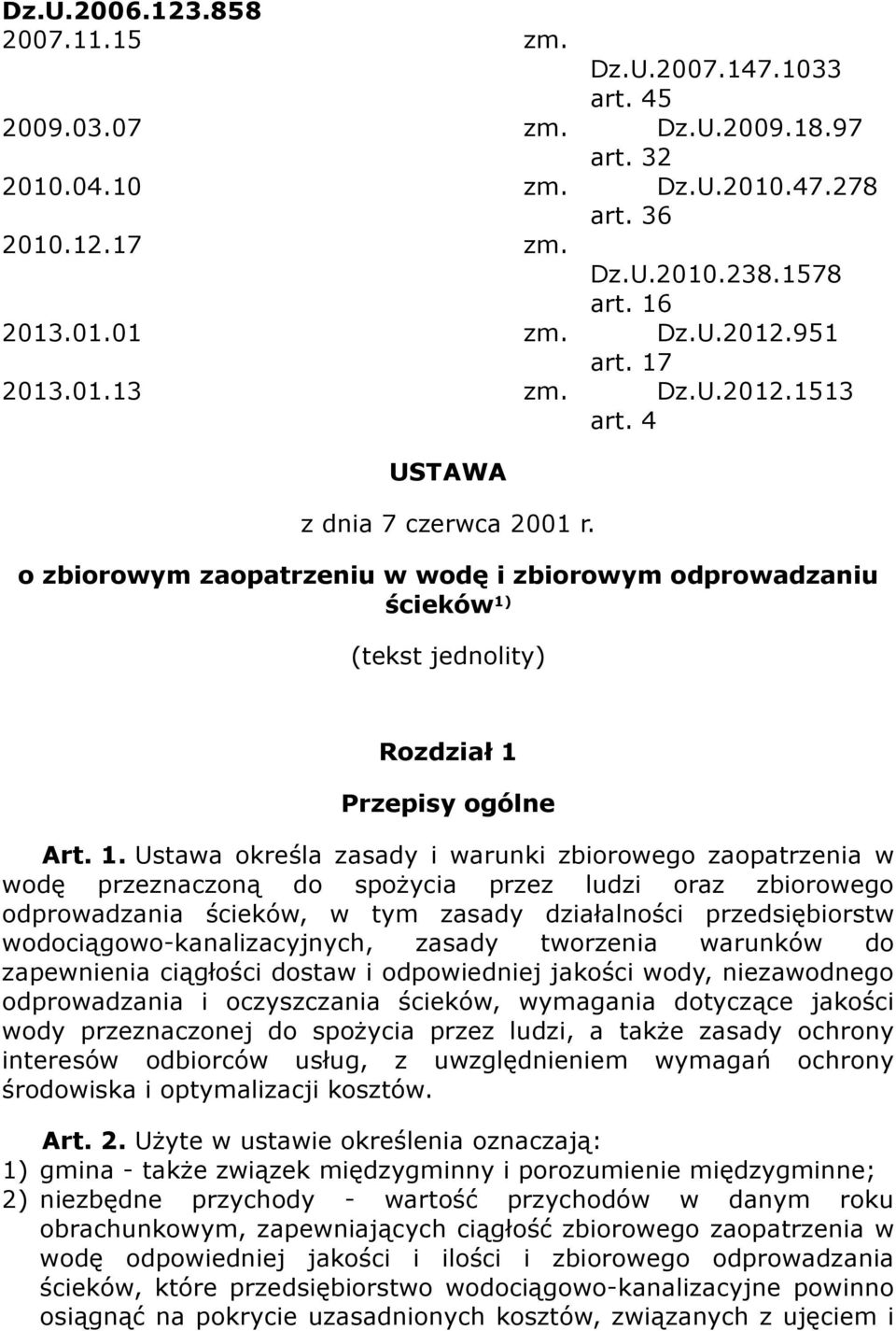 1. Ustawa określa zasady i warunki zbiorowego zaopatrzenia w wodę przeznaczoną do spożycia przez ludzi oraz zbiorowego odprowadzania ścieków, w tym zasady działalności przedsiębiorstw
