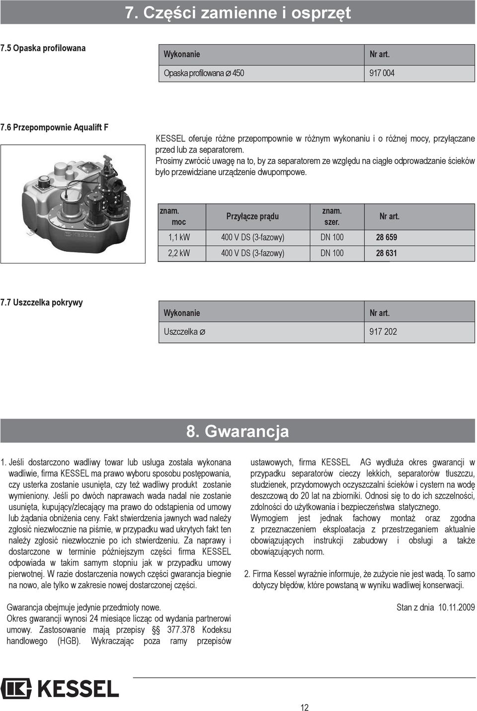 Prosimy zwrócić uwagę na to, by za separatorem ze względu na ciągłe odprowadzanie ścieków było przewidziane urządzenie dwupompowe. znam. znam. przyłącze prądu moc szer. nr art.