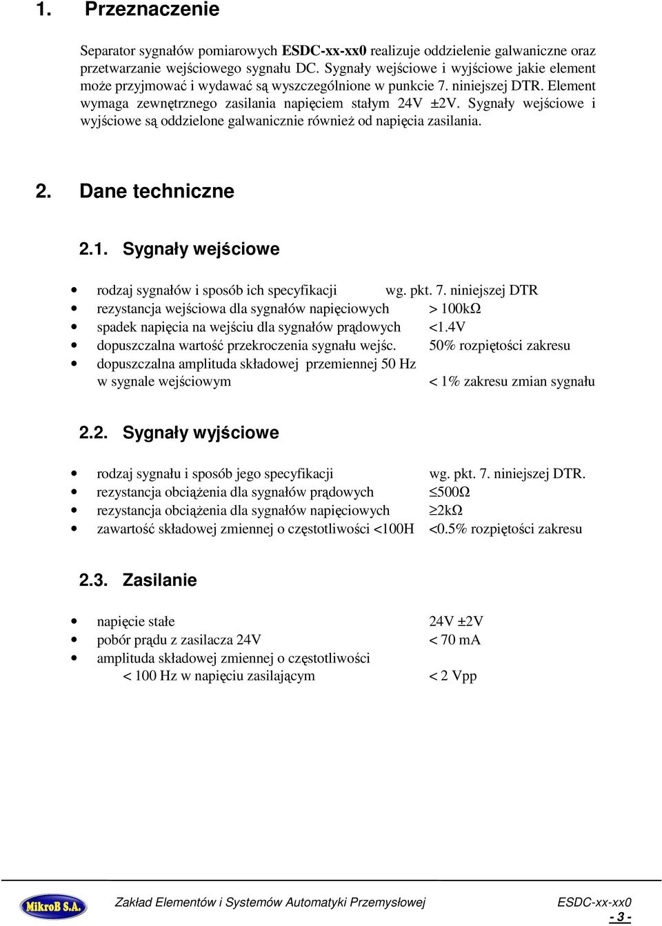 Sygnały wejściowe i wyjściowe są oddzielone galwanicznie równieŝ od napięcia zasilania. 2. Dane techniczne 2.1. Sygnały wejściowe rodzaj sygnałów i sposób ich specyfikacji wg. pkt. 7.