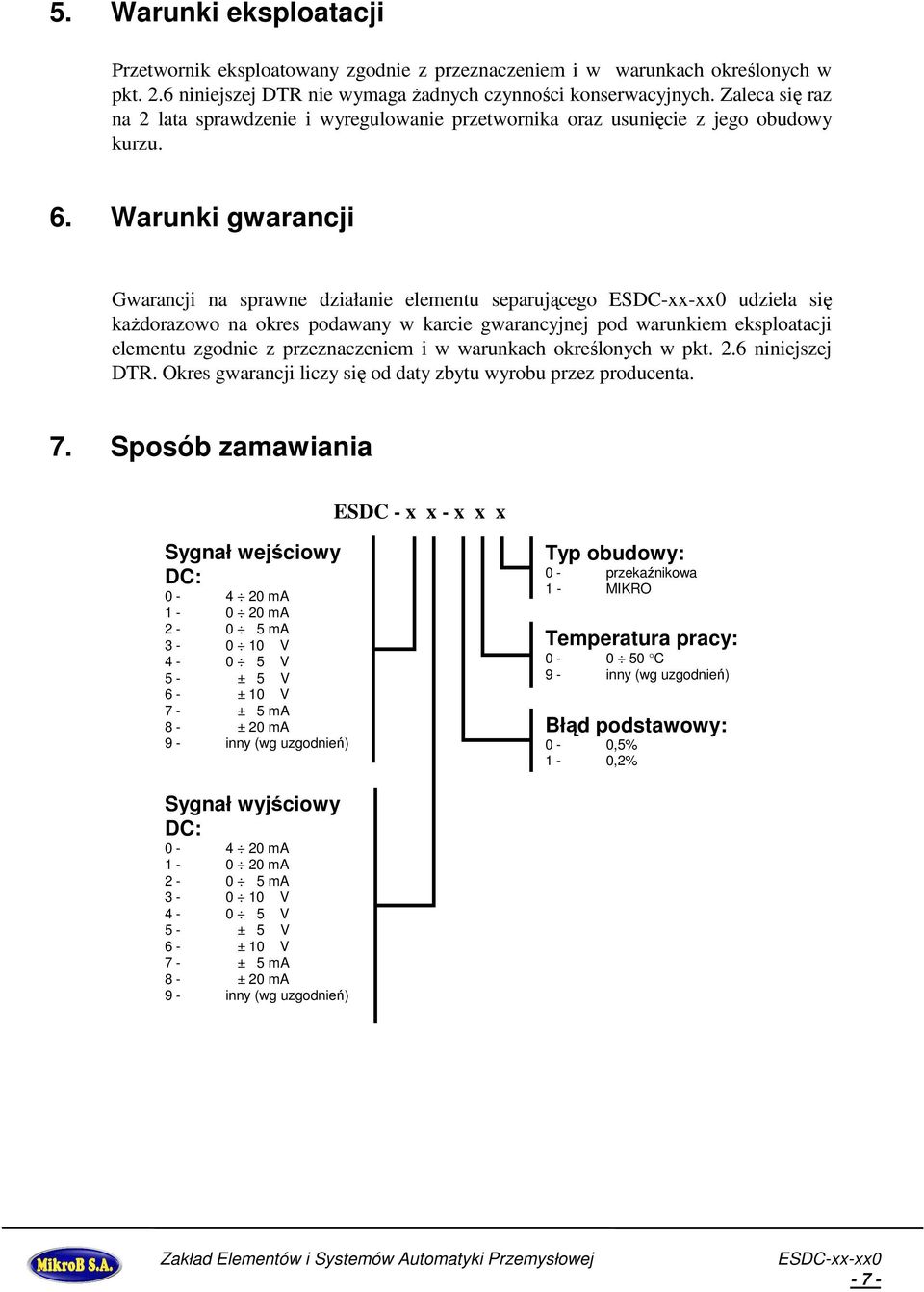 Warunki gwarancji Gwarancji na sprawne działanie elementu separującego udziela się kaŝdorazowo na okres podawany w karcie gwarancyjnej pod warunkiem eksploatacji elementu zgodnie z przeznaczeniem i w