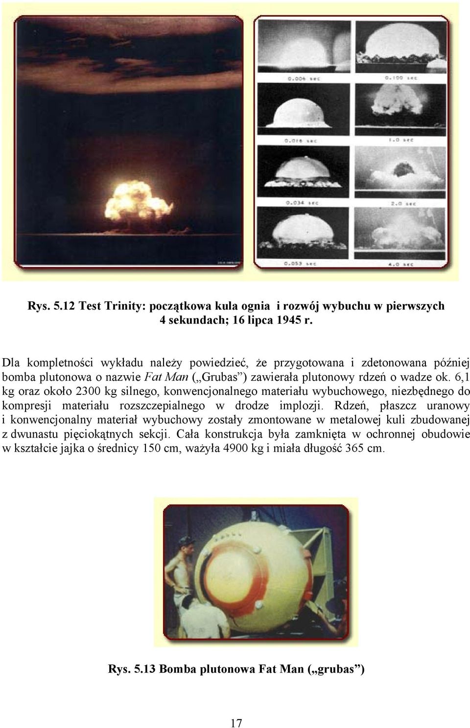 6,1 kg oraz około 300 kg silego, kowecjoalego materiału wybuchowego, iezbędego do kompresji materiału rozszczepialego w drodze implozji.