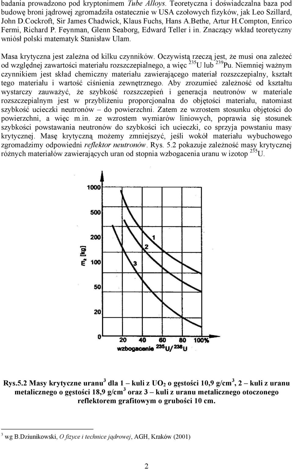 Masa krytycza jest zależa od kilku czyików. Oczywistą rzeczą jest, że musi oa zależeć od względej zawartości materiału rozszczepialego, a więc 35 U lub 39 Pu.