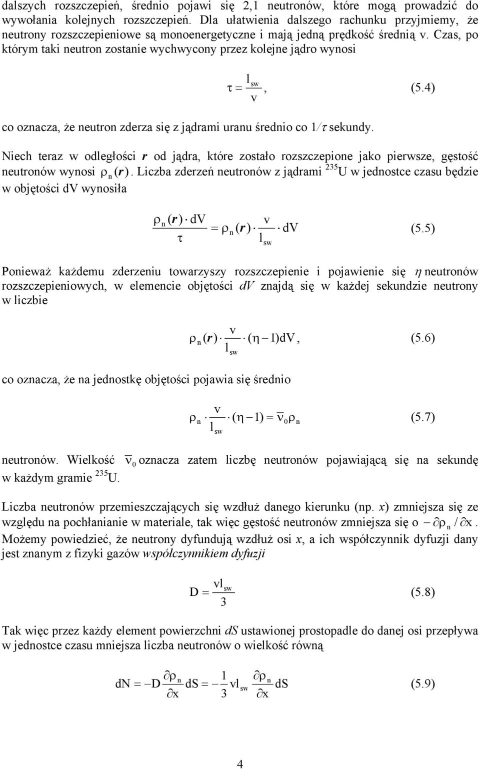 4) v co ozacza, że eutro zderza się z jądrami urau średio co 1/τ sekudy. Niech teraz w odległości r od jądra, które zostało rozszczepioe jako pierwsze, gęstość eutroów wyosi ρ ( r ).