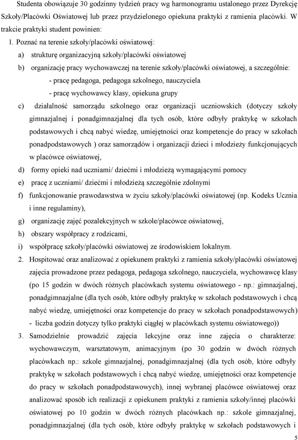 Poznać na terenie szkoły/placówki oświatowej: a) strukturę organizacyjną szkoły/placówki oświatowej b) organizację pracy wychowawczej na terenie szkoły/placówki oświatowej, a szczególnie: - pracę