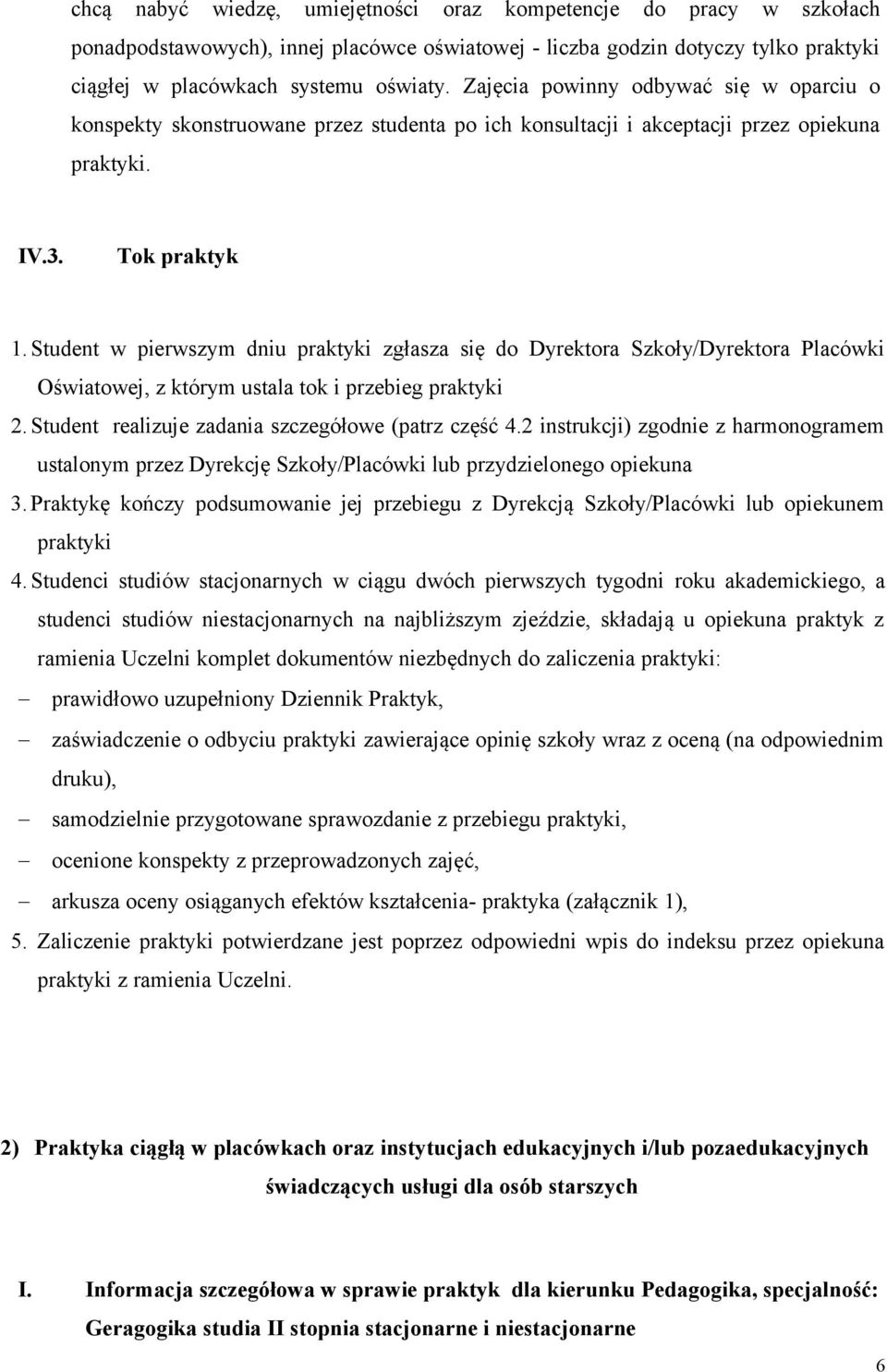 Student w pierwszym dniu praktyki zgłasza się do Dyrektora Szkoły/Dyrektora Placówki Oświatowej, z którym ustala tok i przebieg praktyki 2. Student realizuje zadania szczegółowe (patrz część 4.