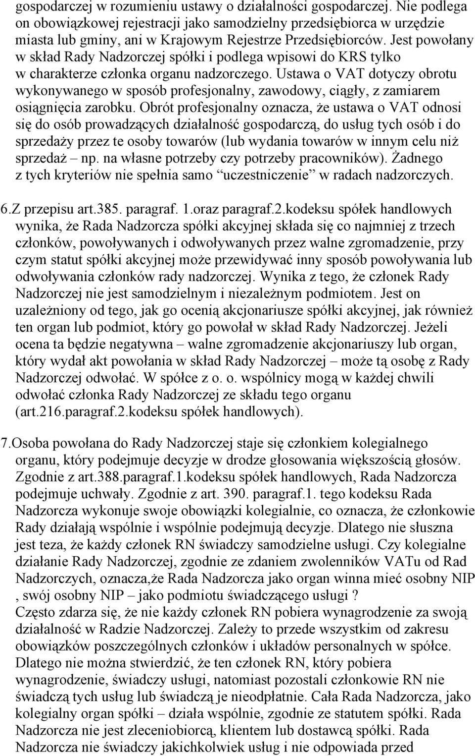 Jest powołany w skład Rady Nadzorczej spółki i podlega wpisowi do KRS tylko w charakterze członka organu nadzorczego.