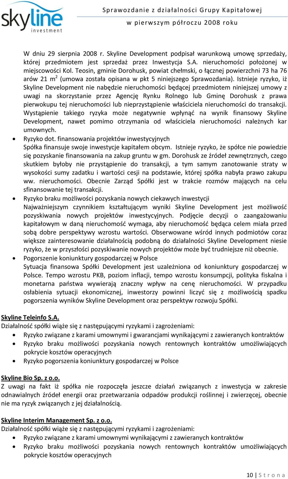 Istnieje ryzyko, iż Skyline Development nie nabędzie nieruchomości będącej przedmiotem niniejszej umowy z uwagi na skorzystanie przez Agencję Rynku Rolnego lub Gminę Dorohusk z prawa pierwokupu tej