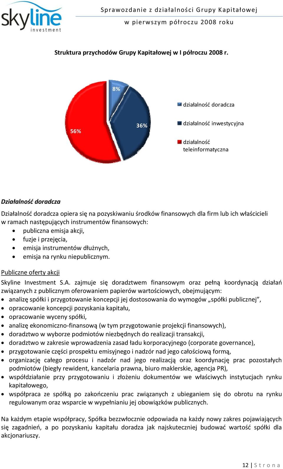 właścicieli w ramach następujących instrumentów finansowych: publiczna emisja akcji, fuzje i przejęcia, emisja instrumentów dłużnych, emisja na rynku niepublicznym.