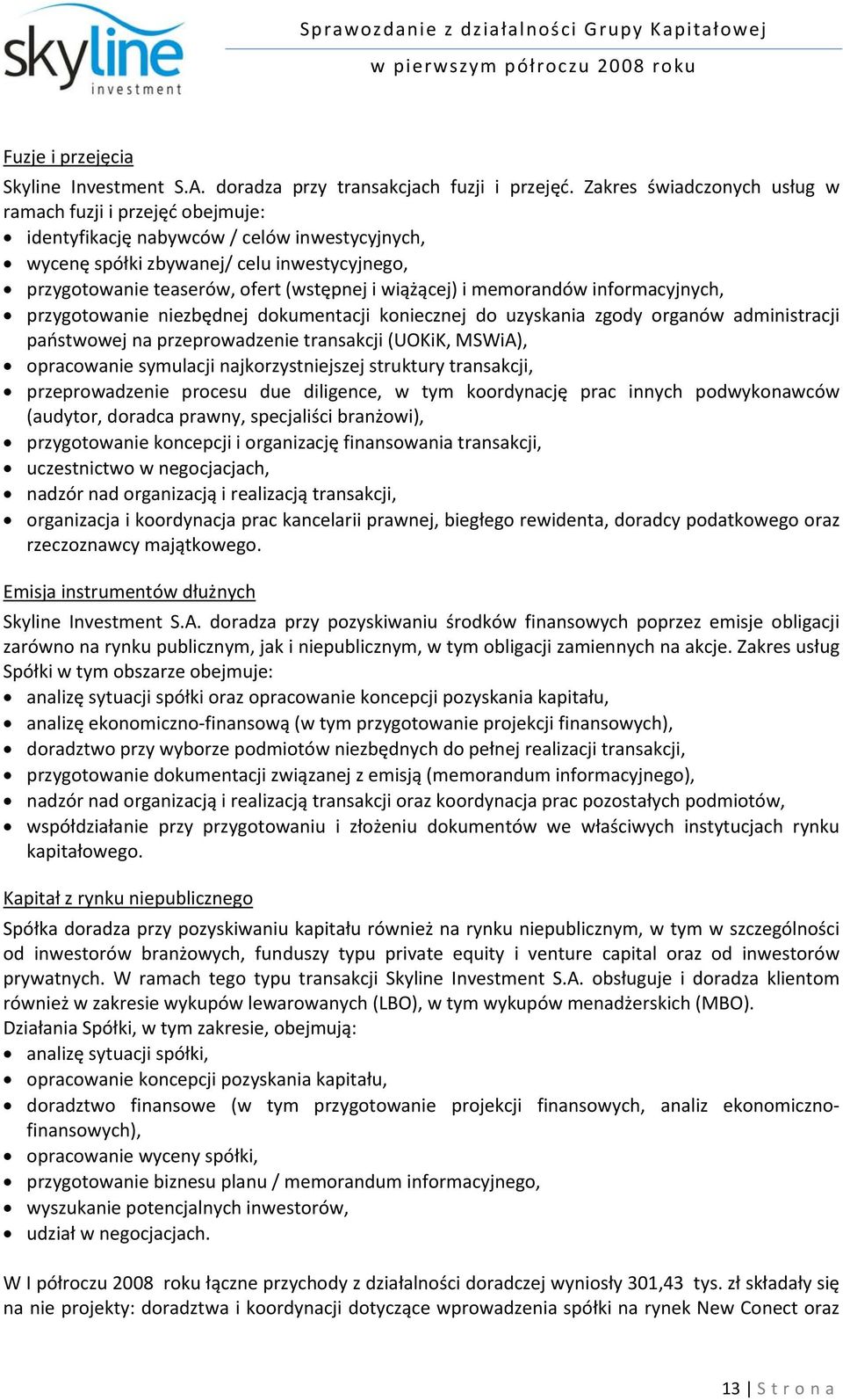 wiążącej) i memorandów informacyjnych, przygotowanie niezbędnej dokumentacji koniecznej do uzyskania zgody organów administracji państwowej na przeprowadzenie transakcji (UOKiK, MSWiA), opracowanie