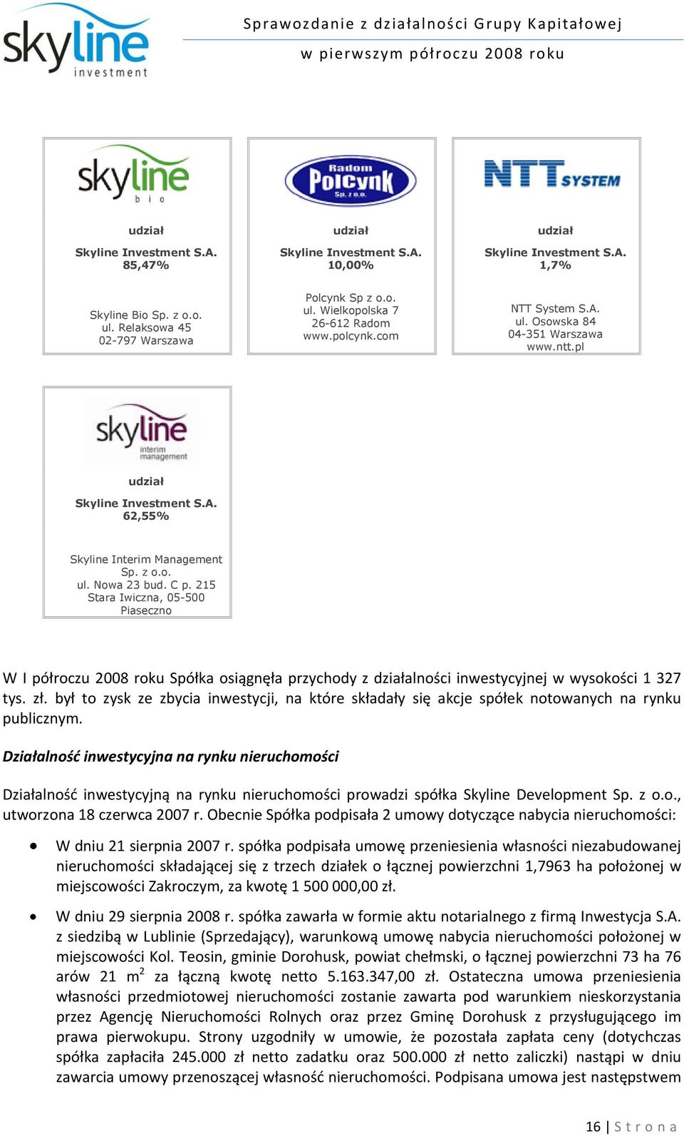 215 Stara Iwiczna, 05-500 Piaseczno W I półroczu 2008 roku Spółka osiągnęła przychody z działalności inwestycyjnej w wysokości 1 327 tys. zł.