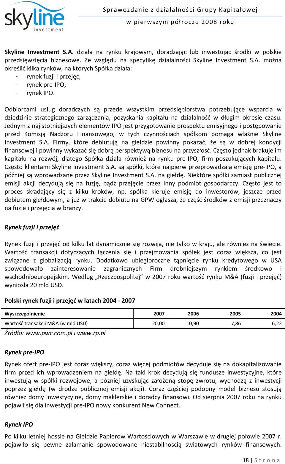 Jednym z najistotniejszych elementów IPO jest przygotowanie prospektu emisyjnego i postępowanie przed Komisją Nadzoru Finansowego, w tych czynnościach spółkom pomaga właśnie Skyline Investment S.A.