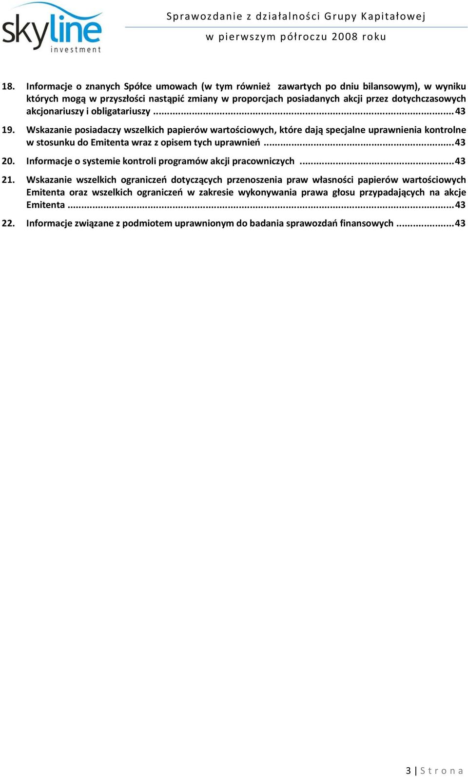 Wskazanie posiadaczy wszelkich papierów wartościowych, które dają specjalne uprawnienia kontrolne w stosunku do Emitenta wraz z opisem tych uprawnień... 43 20.