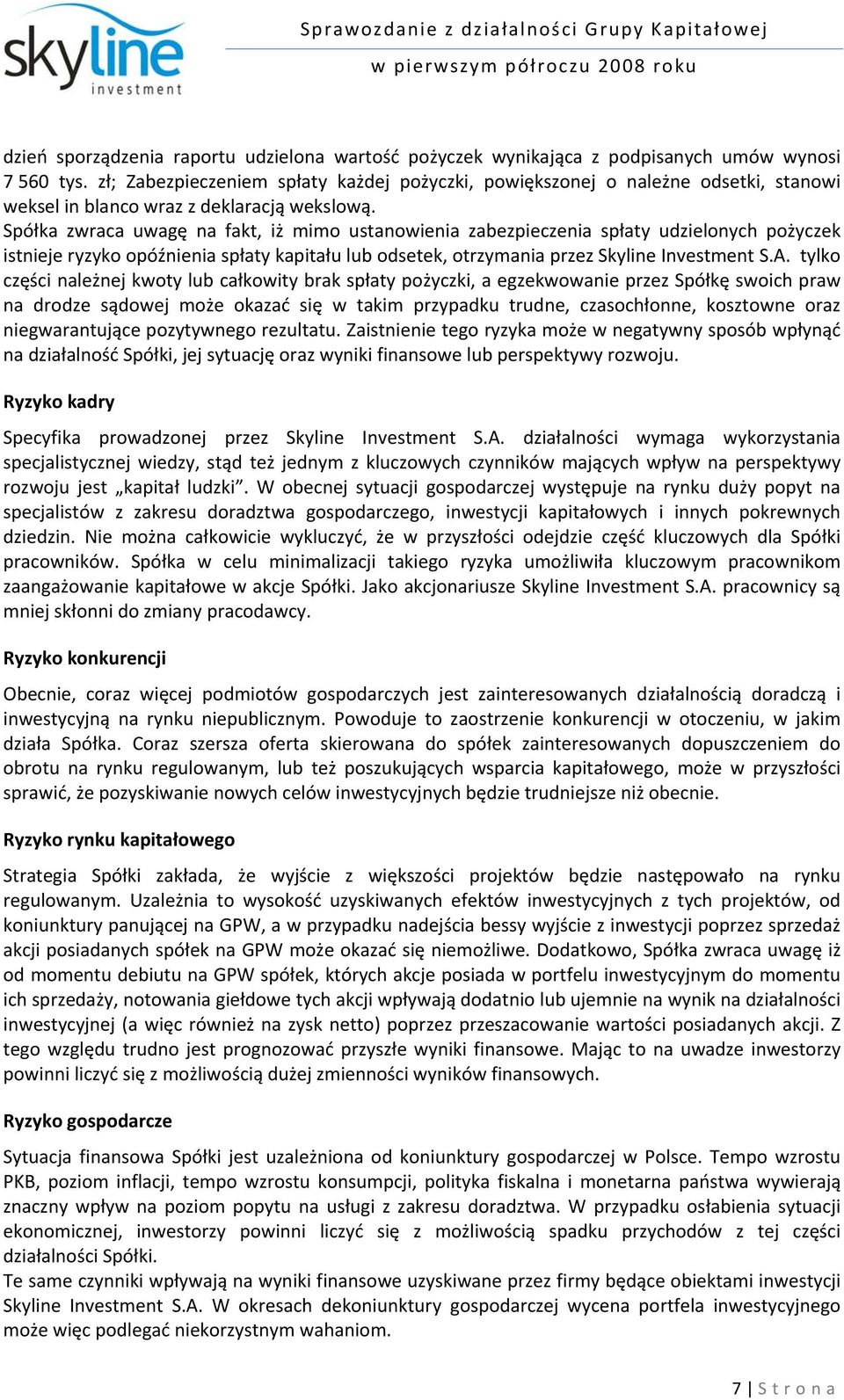 Spółka zwraca uwagę na fakt, iż mimo ustanowienia zabezpieczenia spłaty udzielonych pożyczek istnieje ryzyko opóźnienia spłaty kapitału lub odsetek, otrzymania przez Skyline Investment S.A.