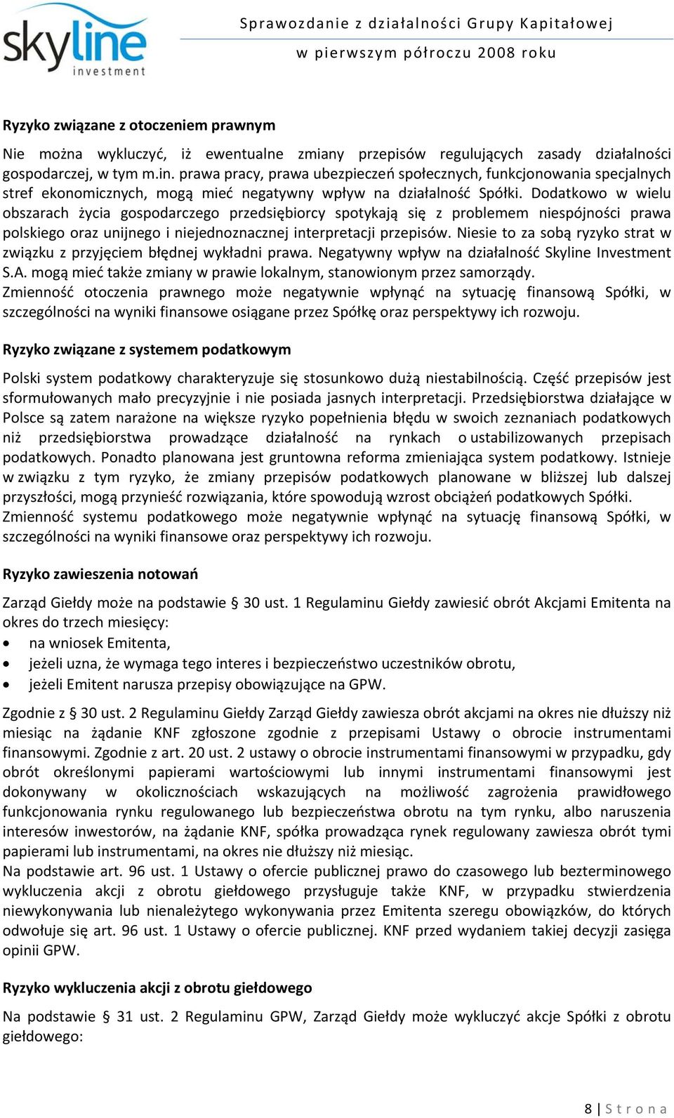 Dodatkowo w wielu obszarach życia gospodarczego przedsiębiorcy spotykają się z problemem niespójności prawa polskiego oraz unijnego i niejednoznacznej interpretacji przepisów.