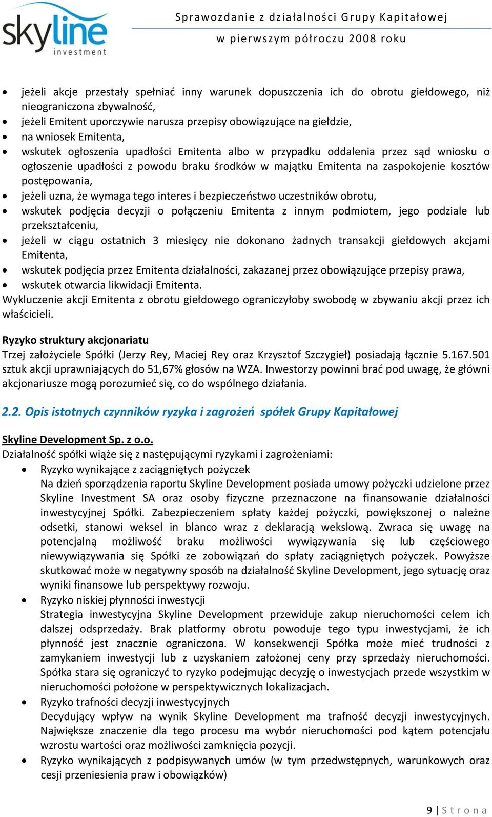 jeżeli uzna, że wymaga tego interes i bezpieczeństwo uczestników obrotu, wskutek podjęcia decyzji o połączeniu Emitenta z innym podmiotem, jego podziale lub przekształceniu, jeżeli w ciągu ostatnich