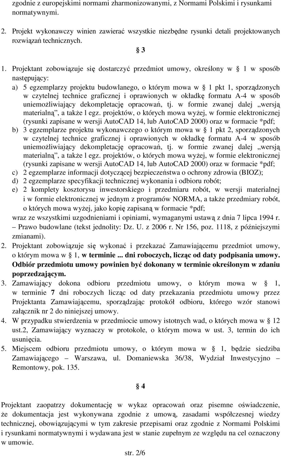 Projektant zobowiązuje się dostarczyć przedmiot umowy, określony w 1 w sposób następujący: a) 5 egzemplarzy projektu budowlanego, o którym mowa w 1 pkt 1, sporządzonych w czytelnej technice
