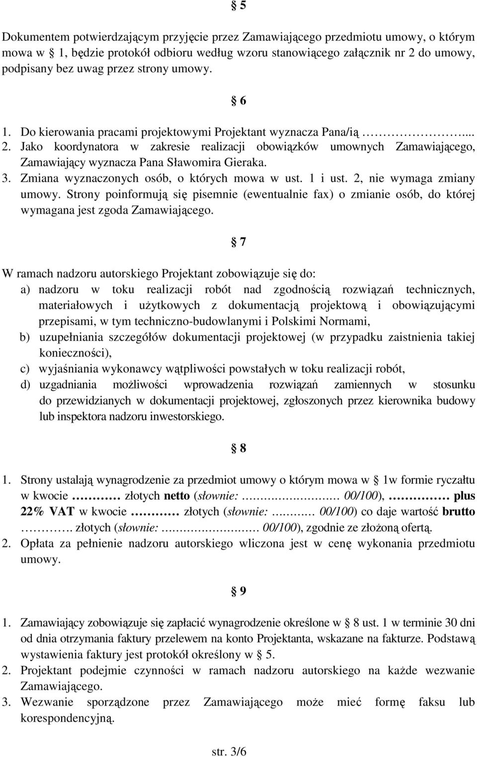Jako koordynatora w zakresie realizacji obowiązków umownych Zamawiającego, Zamawiający wyznacza Pana Sławomira Gieraka. 3. Zmiana wyznaczonych osób, o których mowa w ust. 1 i ust.