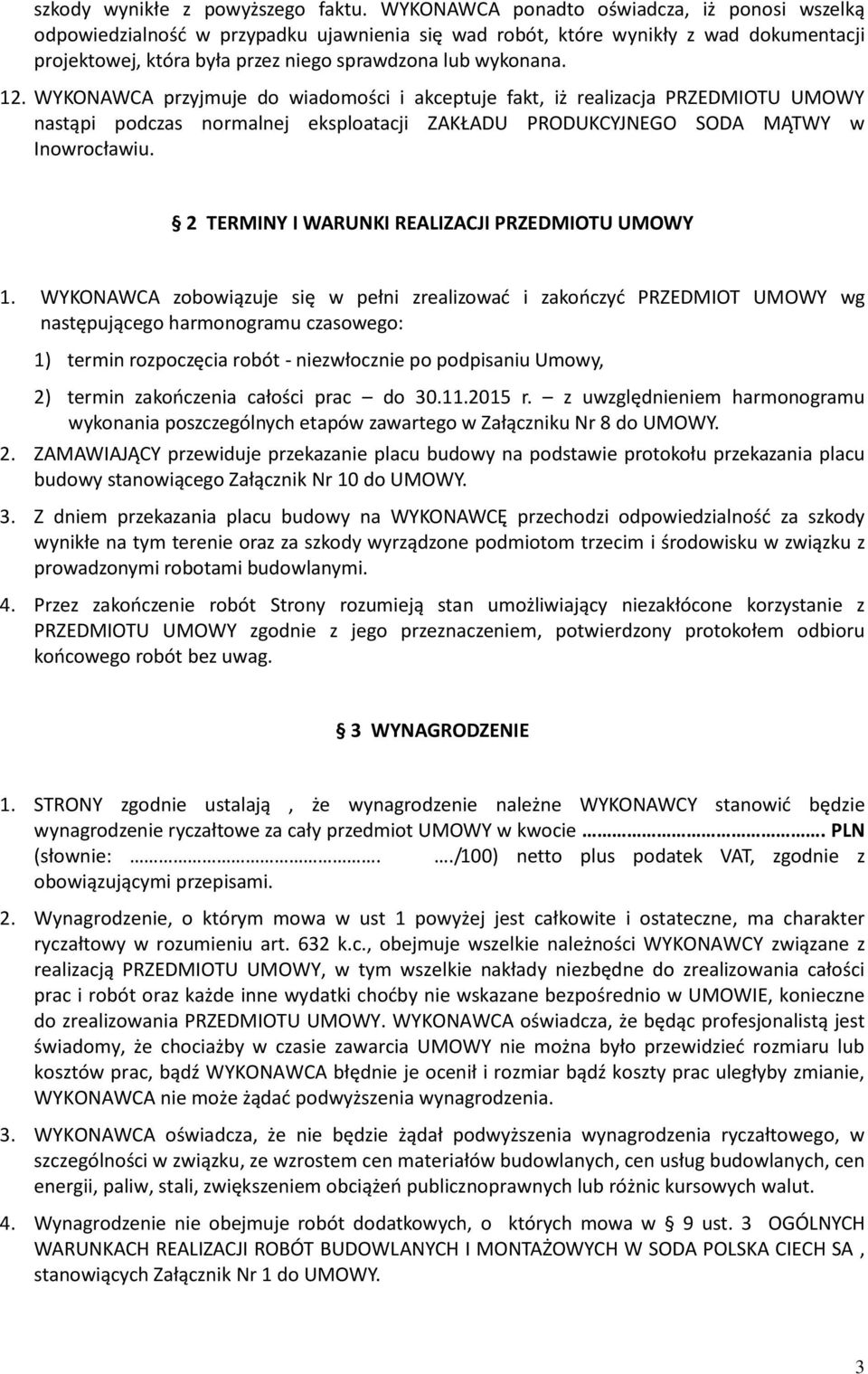 WYKONAWCA przyjmuje do wiadomości i akceptuje fakt, iż realizacja PRZEDMIOTU UMOWY nastąpi podczas normalnej eksploatacji ZAKŁADU PRODUKCYJNEGO SODA MĄTWY w Inowrocławiu.