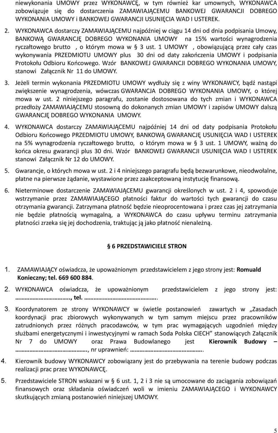WYKONAWCA dostarczy ZAMAWIAJĄCEMU najpóźniej w ciągu 14 dni od dnia podpisania Umowy, BANKOWĄ GWARANCJĘ DOBREGO WYKONANIA UMOWY na 15% wartości wynagrodzenia ryczałtowego brutto, o którym mowa w 3