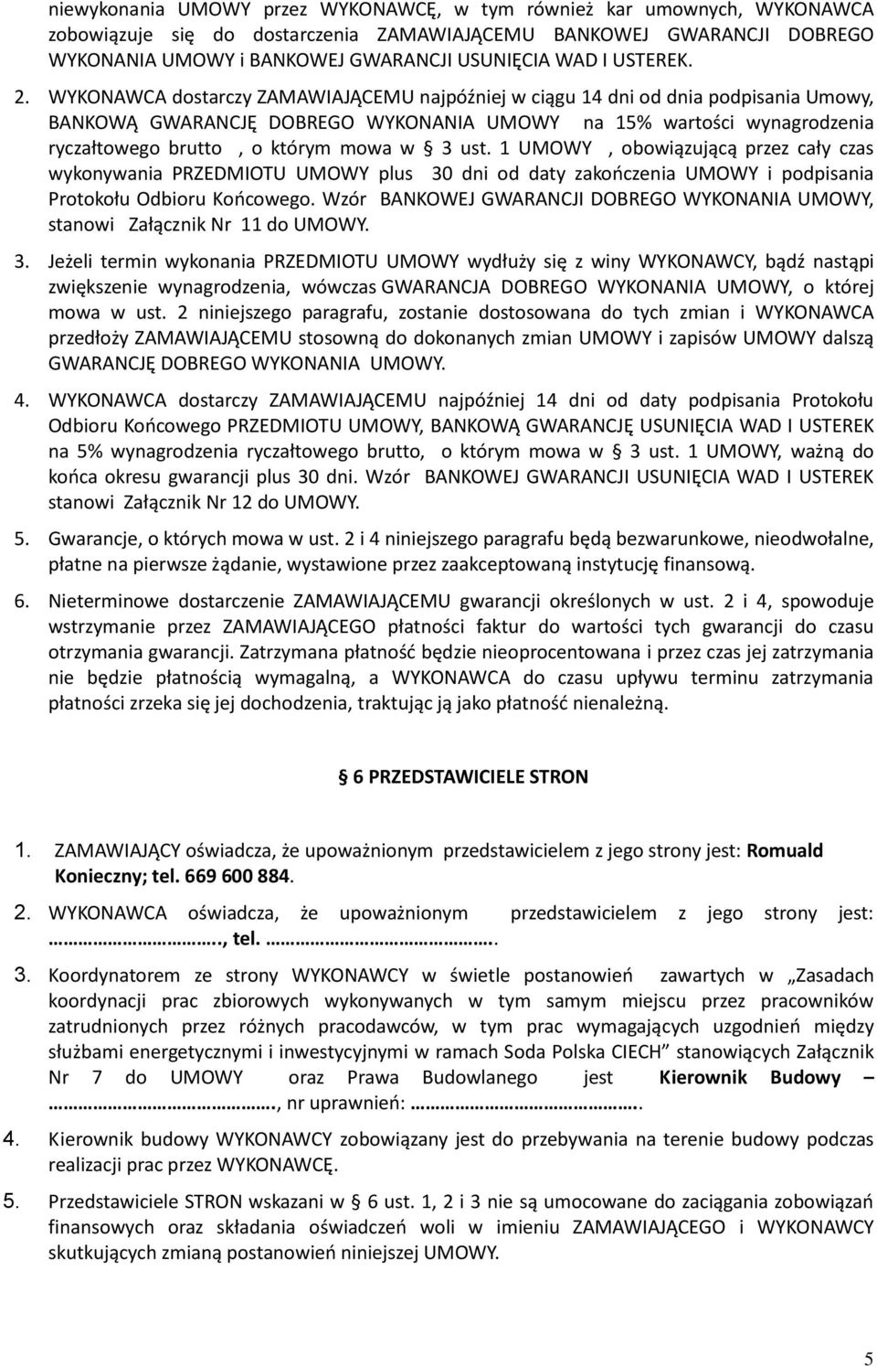 WYKONAWCA dostarczy ZAMAWIAJĄCEMU najpóźniej w ciągu 14 dni od dnia podpisania Umowy, BANKOWĄ GWARANCJĘ DOBREGO WYKONANIA UMOWY na 15% wartości wynagrodzenia ryczałtowego brutto, o którym mowa w 3