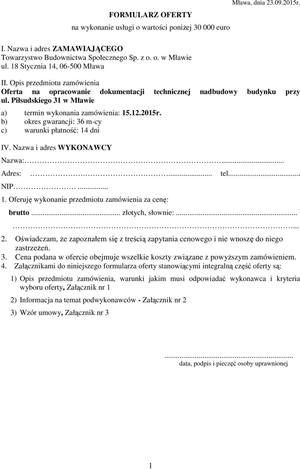 2015r. b) okres gwarancji: 36 m-cy c) warunki płatność: 14 dni IV. Nazwa i adres WYKONAWCY Nazwa:... Adres:.... tel... NIP.... 1. Oferuję wykonanie przedmiotu zamówienia za cenę: brutto.