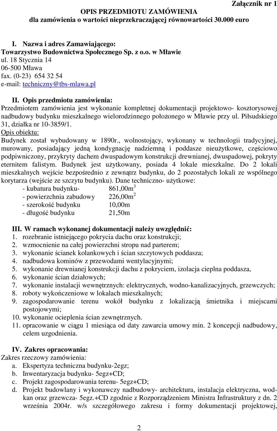 Opis przedmiotu zamówienia: Przedmiotem zamówienia jest wykonanie kompletnej dokumentacji projektowo- kosztorysowej nadbudowy budynku mieszkalnego wielorodzinnego położonego w Mławie przy ul.