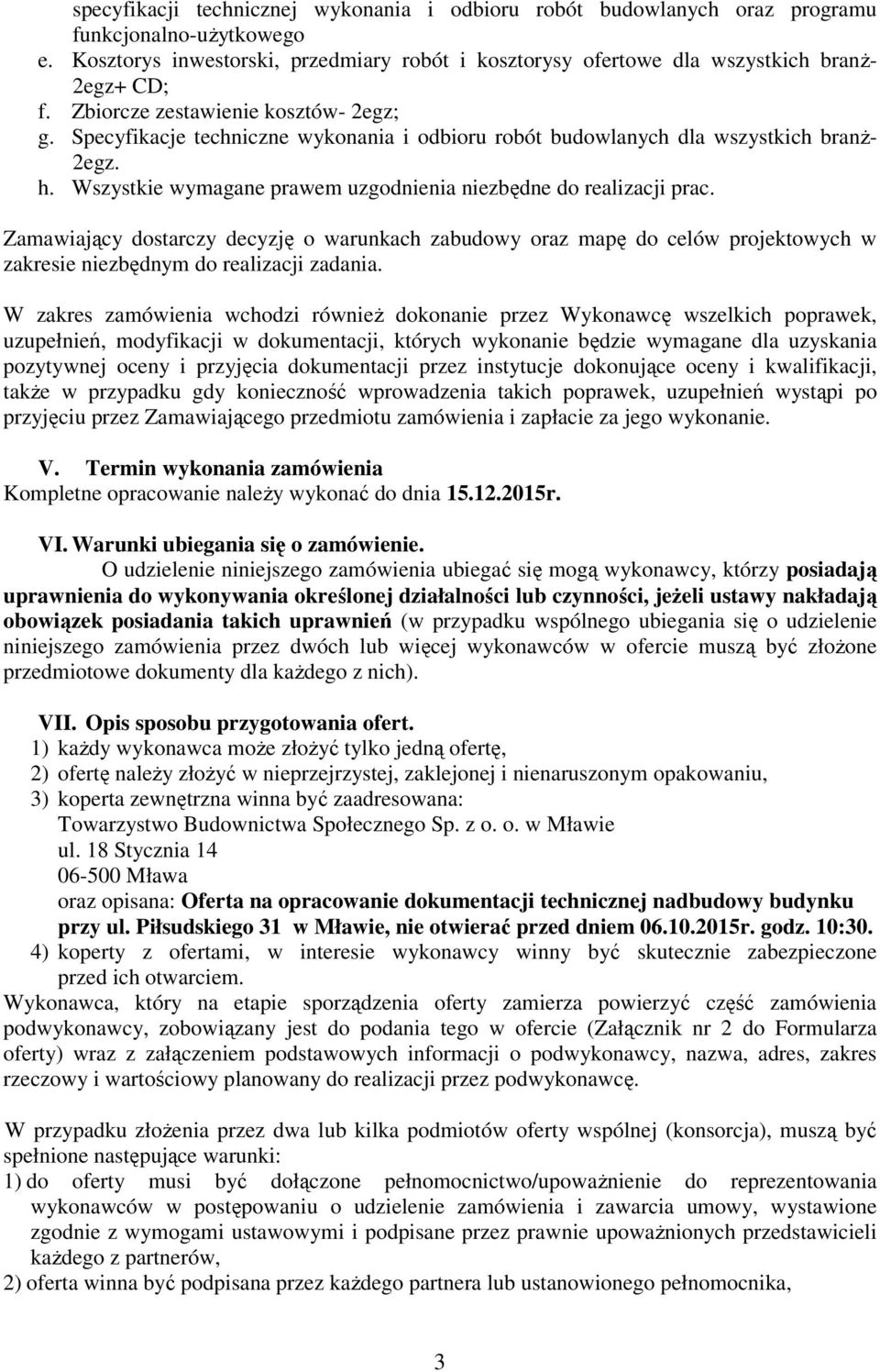 Zamawiający dostarczy decyzję o warunkach zabudowy oraz mapę do celów projektowych w zakresie niezbędnym do realizacji zadania.
