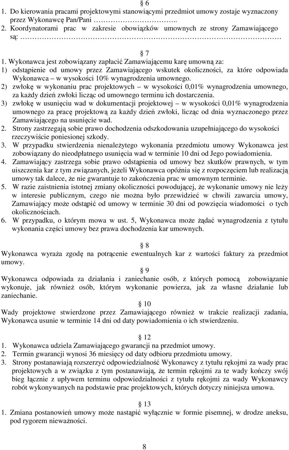 Wykonawca jest zobowiązany zapłacić Zamawiającemu karę umowną za: 1) odstąpienie od umowy przez Zamawiającego wskutek okoliczności, za które odpowiada Wykonawca w wysokości 10% wynagrodzenia umownego.