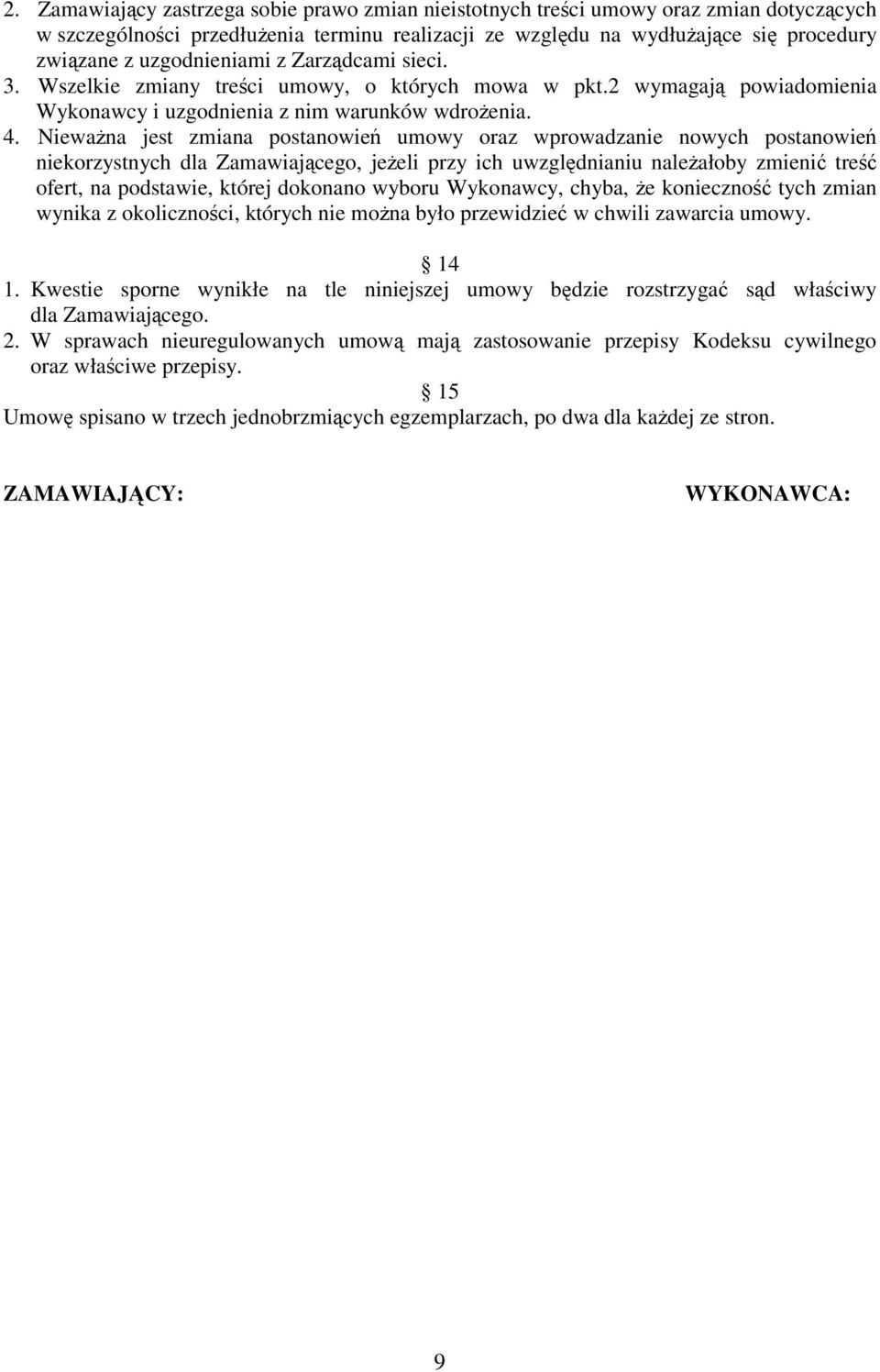 Nieważna jest zmiana postanowień umowy oraz wprowadzanie nowych postanowień niekorzystnych dla Zamawiającego, jeżeli przy ich uwzględnianiu należałoby zmienić treść ofert, na podstawie, której
